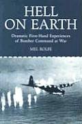 Hell on Earth Dramatic First Hand Experiences of Bomber Command at War