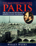 The Man Who Made Paris: The Illustrated Biography of George-Eugene Haussmann