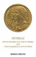 Mithras: The Invincible Sun God of Persia and the Conquering God of Rome