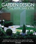 Garden Design with Stone Wood Glass & Steel Inspirational & Practical Design Ideas for Using Hard Landscaping Features in the Garden Joan Clifto