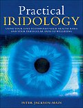 Practical Iridology Use Your Eyes to Pinpoint Your Health Risks & Your Particular Path to Wellbeing