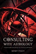 Consulting with Astrology A Quick Guide to Building Your Practice & Profile