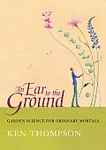 Ear to the Ground Garden Science for Ordinary Mortals