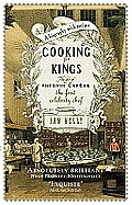 Cooking For Kings The Life of Antonin Careme The First Celebrity Chef