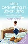 Stop Bedwetting in 7 Days - A Simple Step-By-Step Guide to Help Children Conquer Bedwetting Problems in Just a Few Days