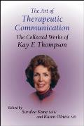 The Art of Therapeutic Communication: The Collected Works of Kay F Thompson