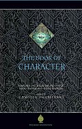 Book of Character An Anthology of Writings on Virtue from Islamic & Other Sources