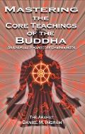 Mastering the Core Teachings of the Buddha An Unusually Hardcore Dharma Book
