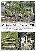 Wood, Brick & Stone: A Rough and Ready Guide to Hard Landscaping Your Garden