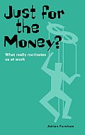 Just for the Money?: What Really Motivates Us at Work