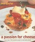 Passion for Cheese More Than 130 Innovative Ways to Cook with Cheese