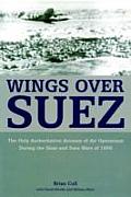 Wings Over Suez The Only Authoritative Account of Air Operations During the Sinai & Suez Wars of 1956