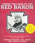 Under the Guns of the Red Baron: The Complete Record of Von Richthofen's Victories & Victims Fully Illustrated