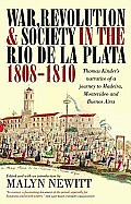War Revolution & Society in the Rio de la Plata 1808 1810 Thomas Kinders Narrative of a Journey to Madeira Montevideo & Buenos Aires