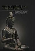 Scientific Research on the Sculptural Arts of Asia: Proceedings of the Third Forbes Symposium at the Freer Gallery of Art