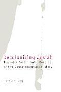 Decolonizing Josiah: Toward a Postcolonial Reading of the Deuteronomistic History
