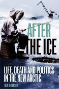 After the Ice Life Death & Politics in the New Arctic