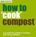 How to 'Cook' Compost: A Gardening Guide to Making and Using Compost
