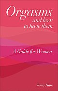 Orgasms & How to Have Them A Guide for Women