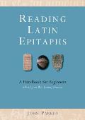 Reading Latin Epitaphs: A Handbook for Beginners, New Edition with Illustrations
