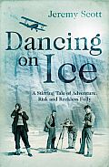 Dancing on Ice A Stirring Tale of Adventure Risk & Reckless Folly