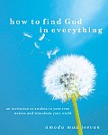 How to Find God in Everything An Invitation to Awaken to Your True Nature & Transform Your World