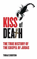 Kiss of Death The True History of the Gospel of Judas