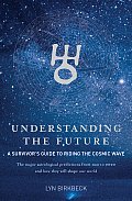 Understanding the Future A Survivors Guide to Riding the Cosmic Wave The Major Astrological Predictions from Now to 2020 & How They Will Sh