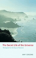 Secret Life of the Universe The Quest for the Soul of Science
