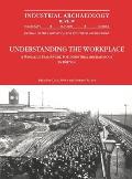 Understanding the Workplace: A Research Framework for Industrial Archaeology in Britain: 2005: A Research Framework for Industrial Archaeology in Brit