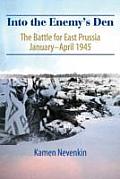 Into the Enemy's Den: The Battle for East Prussia January-April 1945