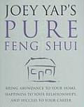 Joey Yaps Pure Feng Shui Bring Abundance to Your Home Happiness to Your Relationships & Success to Your Career