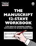 The Manuscript 12-Stave Workbook: 1,296 staves for musicians, teachers and students for all your musical ideas
