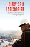 Diary of a Legionnaire My Life in the French Foreign Legion