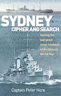 Sydney Cipher and Search: Solving the Last Great Naval Mystery of the Second World Wa