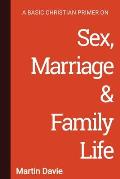A Basic Christian Primer on Sex, Marriage & Family Life