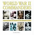 World War II Commanders: From the Attack on Poland to the Surrender of Japan
