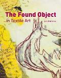 The Found Object in Textile Art: Recycling and Repurposing Natural, Printed and Vintage Objects