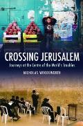 Crossing Jerusalem A Journey at the Centre of the Worlds Troubles