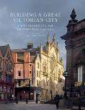 Building a Great Victorian City: Leeds Architects and Architecture 1790-1914