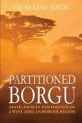 Partitioned Borgu: State, Society and Politics in a West African Border Region
