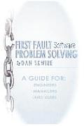 First Fault Software Problem Solving: A Guide for Engineers, Managers and Users