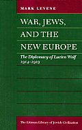 War, Jews and the New Europe: Diplomacy of Lucien Wolf, 1914-19