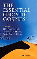 Essential Gnostic Gospels Including the Gospel of Judas the Gospel of Thomas & the Gospel of Mary
