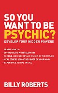 So You Want to Be Psychic Develop Your Hidden Powers