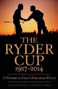 Ryder Cup 1927 2014 A History of Golfs Greatest Match
