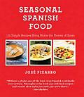 Seasonal Spanish Food 125 Simple Recipes to Bring Home the Flavors of Spain