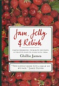 Jam Jelly & Relish Simple Preserves Pickles & Chutney & Creative Ways to Cook with Them