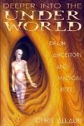 Deeper Into the Underworld Death Ancestors & Magical Rites
