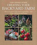 Creating Your Backyard Farm How to Grow Fruit & Vegetables & Raise Chickens & Bees